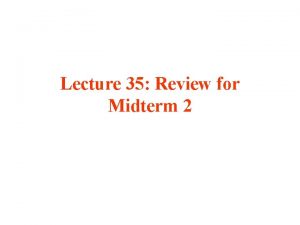 Lecture 35 Review for Midterm 2 About Midterm