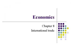 Economics Chapter 8 International trade International trade Trade