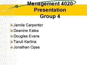 Management 4020 Presentation Group 4 Jamila Carpenter Deanine