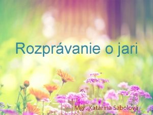 Rozprvanie o jari Mgr Katarna Sabolov Kedy prde