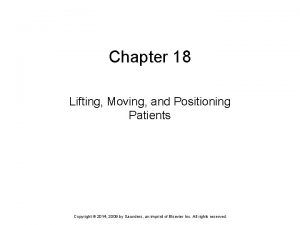 Chapter 18 Lifting Moving and Positioning Patients Copyright