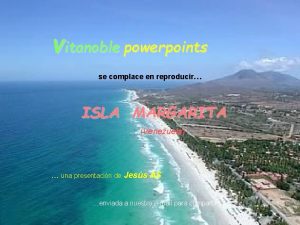 Vitanoble powerpoints se complace en reproducir ISLA MARGARITA