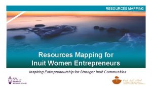 RESOURCES MAPPING Resources Mapping for Inuit Women Entrepreneurs