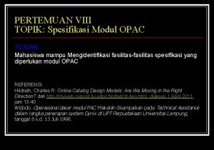 PERTEMUAN VIII TOPIK Spesifikasi Modul OPAC TUJUAN Mahasiswa