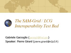 The SAMGrid LCG Interoperability Test Bed Gabriele Garzoglio