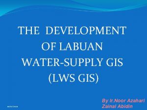 THE DEVELOPMENT OF LABUAN WATERSUPPLY GIS LWS GIS