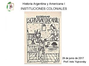 Historia Argentina y Americana I INSTITUCIONES COLONIALES 29