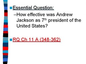 n Essential Question How effective was Andrew Jackson