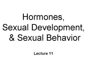 Hormones Sexual Development Sexual Behavior Lecture 11 Sexual