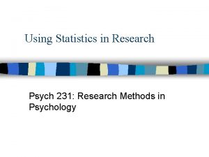Using Statistics in Research Psych 231 Research Methods