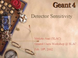 Detector Sensitivity Makoto Asai SLAC Geant 4 Users