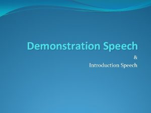 Demonstration Speech Introduction Speech Purpose of demonstration Purpose