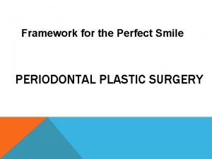 Framework for the Perfect Smile PERIODONTAL PLASTIC SURGERY