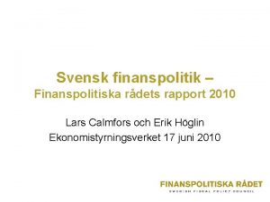 Svensk finanspolitik Finanspolitiska rdets rapport 2010 Lars Calmfors