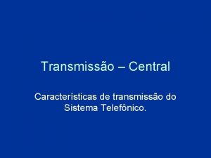 Transmisso Central Caractersticas de transmisso do Sistema Telefnico