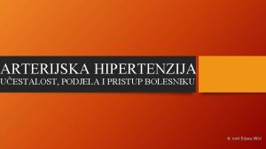 ARTERIJSKA HIPERTENZIJA UESTALOST PODJELA I PRISTUP BOLESNIKU dr