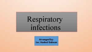 Respiratory infections Arranged by Lec Hadeel Dalman Respiratory