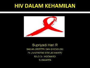 HIV DALAM KEHAMILAN Supriyadi Hari R BAGIAN OBSTETRI