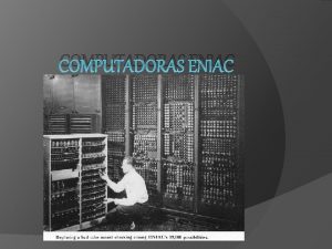 COMPUTADORAS ENIAC Historia de la eniac salteando los