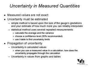 Uncertainty in Measured Quantities l l Measured values