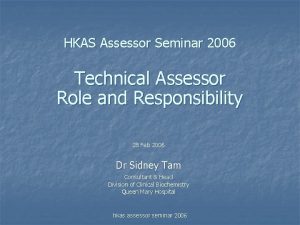 HKAS Assessor Seminar 2006 Technical Assessor Role and
