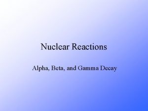 Nuclear Reactions Alpha Beta and Gamma Decay CS