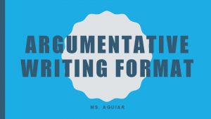 ARGUMENTATIVE WRITING FORMAT MS AGUIAR ARGUMENTATIVE ESSAY FORMAT