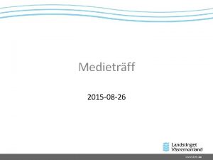 Medietrff 2015 08 26 www lvn se Landstingsstyrelsens