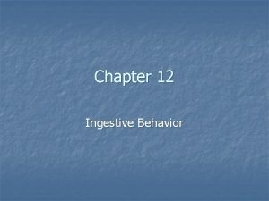 Chapter 12 Ingestive Behavior Introduction n n The
