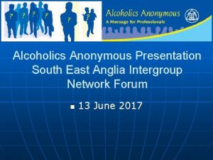 Alcoholics Anonymous Presentation South East Anglia Intergroup Network