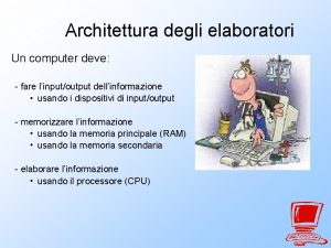 Architettura degli elaboratori Un computer deve fare linputoutput