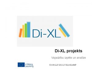 DiXL projekts Vajadzbu izpte un analze 531194 LLP2012