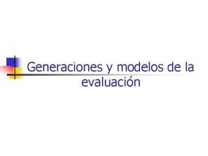 Generaciones y modelos de la evaluacin I Primera