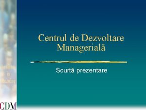 Centrul de Dezvoltare Managerial Scurt prezentare Membri fondatori