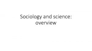 Sociology and science overview Sociologists are divided as