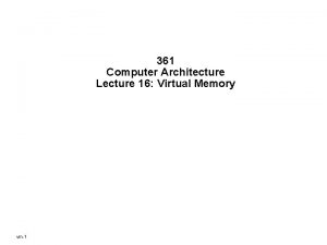 361 Computer Architecture Lecture 16 Virtual Memory vm