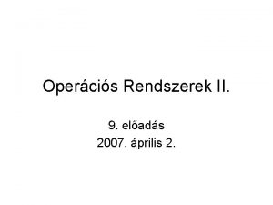 Opercis Rendszerek II 9 elads 2007 prilis 2