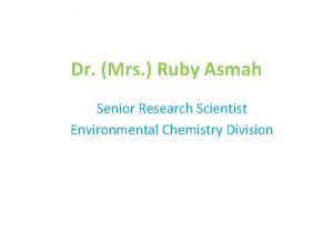 Dr Mrs Ruby Asmah Senior Research Scientist Environmental