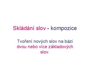 Skldn slov kompozice Tvoen novch slov na bzi