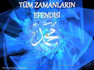 TM ZAMANLARIN EFENDS Biz Sen ancak alemlere rahmet