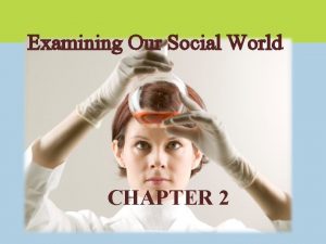 Examining Our Social World CHAPTER 2 Social Research