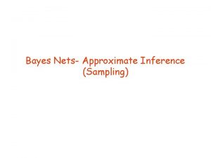 Bayes Nets Approximate Inference Sampling Approximate Inference 2