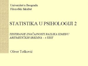 Univerzitet u Beogradu Filozofski fakultet STATISTIKA U PSIHOLOGIJI