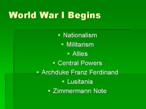 World War I Begins Nationalism Militarism Allies Central