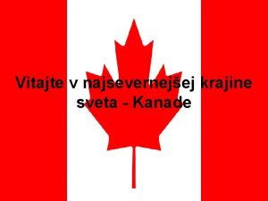 Vitajte v najsevernejej krajine sveta Kanade Kanada Poloha