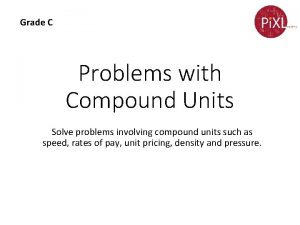 Grade C Problems with Compound Units Solve problems