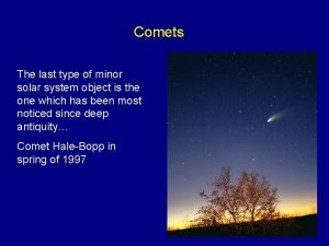 Comets The last type of minor solar system