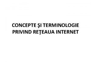 CONCEPTE I TERMINOLOGIE PRIVIND REEAUA INTERNET Definirea i