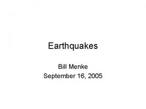 Earthquakes Bill Menke September 16 2005 Summary What