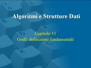 Algoritmi e Strutture Dati Capitolo 11 Grafi definizioni